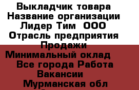 Выкладчик товара › Название организации ­ Лидер Тим, ООО › Отрасль предприятия ­ Продажи › Минимальный оклад ­ 1 - Все города Работа » Вакансии   . Мурманская обл.,Апатиты г.